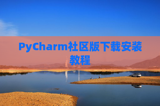 PyCharm社区版下载安装教程